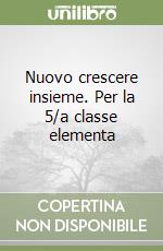 Nuovo crescere insieme. Per la 5/a classe elementa libro