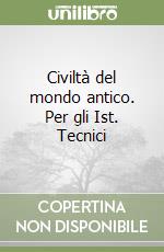 Civiltà del mondo antico. Per gli Ist. Tecnici libro