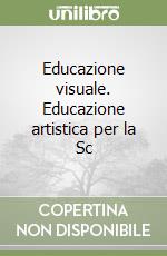 Educazione visuale. Educazione artistica per la Sc libro