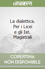 La dialettica. Per i Licei e gli Ist. Magistrali libro