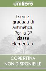 Esercizi graduati di aritmetica. Per la 3ª classe elementare libro