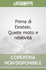 Prima di Einstein. Quiete moto e relatività libro