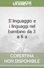 Il linguaggio e i linguaggi nel bambino da 3 a 6 a libro