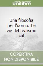 Una filosofia per l'uomo. Le vie del realismo crit libro