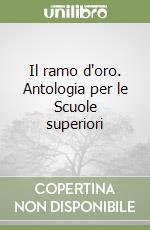 Il ramo d'oro. Antologia per le Scuole superiori libro