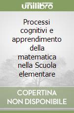 Processi cognitivi e apprendimento della matematica nella Scuola elementare libro