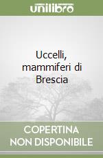 Uccelli, mammiferi di Brescia libro