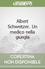 Albert Schweitzer. Un medico nella giungla libro