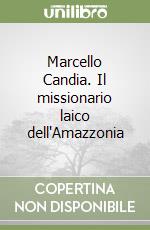 Marcello Candia. Il missionario laico dell'Amazzonia libro