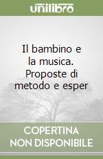 Il bambino e la musica. Proposte di metodo e esper libro