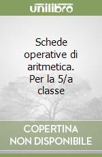 Schede operative di aritmetica. Per la 5/a classe  libro
