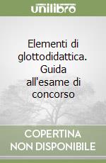 Elementi di glottodidattica. Guida all'esame di concorso libro