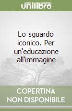 Lo sguardo iconico. Per un'educazione all'immagine libro