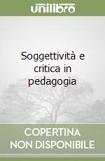 Soggettività e critica in pedagogia libro