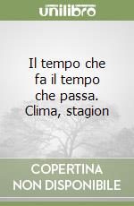 Il tempo che fa il tempo che passa. Clima, stagion libro