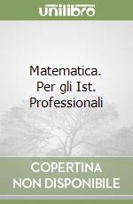 Matematica. Per gli Ist. Professionali libro
