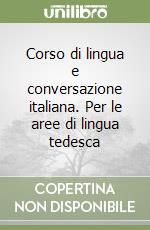 Corso di lingua e conversazione italiana. Per le aree di lingua tedesca