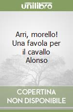 Arri, morello! Una favola per il cavallo Alonso libro