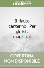 Il flauto canterino. Per gli Ist. magistrali libro