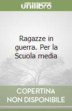 Ragazze in guerra. Per la Scuola media