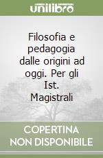 Filosofia e pedagogia dalle origini ad oggi. Per gli Ist. Magistrali (1) libro