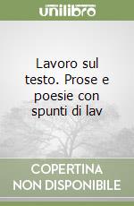 Lavoro sul testo. Prose e poesie con spunti di lav libro