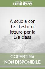 A scuola con te. Testo di letture per la 1/a class libro