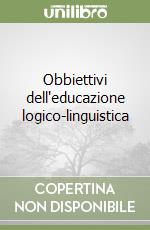 Obbiettivi dell'educazione logico-linguistica libro