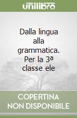 Dalla lingua alla grammatica. Per la 3ª classe ele