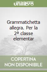 Grammatichetta allegra. Per la 2ª classe elementar libro