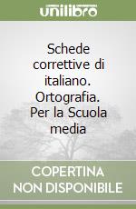 Schede correttive di italiano. Ortografia. Per la Scuola media (1)