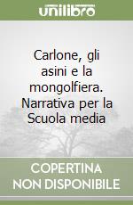 Carlone, gli asini e la mongolfiera. Narrativa per la Scuola media libro