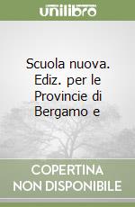 Scuola nuova. Ediz. per le Provincie di Bergamo e  libro