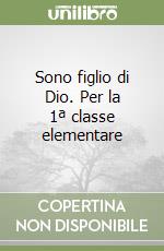 Sono figlio di Dio. Per la 1ª classe elementare libro