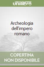 Archeologia dell'impero romano libro