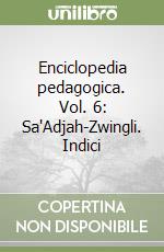 Enciclopedia pedagogica. Vol. 6: Sa'Adjah-Zwingli. Indici libro