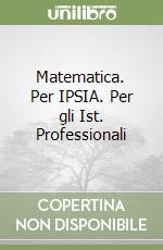 Matematica. Per IPSIA. Per gli Ist. Professionali libro