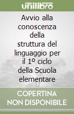 Avvio alla conoscenza della struttura del linguaggio per il 1º ciclo della Scuola elementare libro