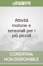 Attività motorie e sensoriali per i più piccoli libro