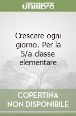 Crescere ogni giorno. Per la 5/a classe elementare libro
