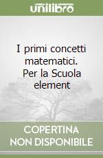 I primi concetti matematici. Per la Scuola element libro