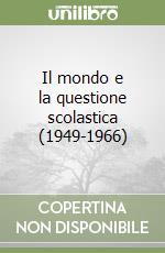 Il mondo e la questione scolastica (1949-1966) libro