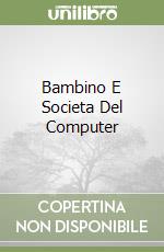 Bambino E Societa Del Computer libro