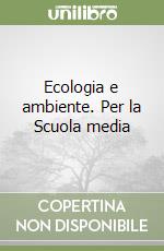 Ecologia e ambiente. Per la Scuola media