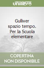 Gulliver spazio tempo. Per la Scuola elementare (1)