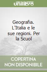 Geografia. L'Italia e le sue regioni. Per la Scuol libro