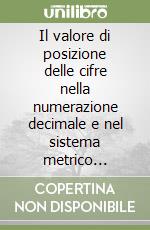 Il valore di posizione delle cifre nella numerazione decimale e nel sistema metrico decimale libro