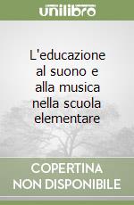 L'educazione al suono e alla musica nella scuola elementare libro