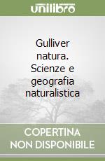 Gulliver natura. Scienze e geografia naturalistica