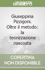 Giuseppina Pizzigoni. Oltre il metodo: la teorizzazione nascosta libro